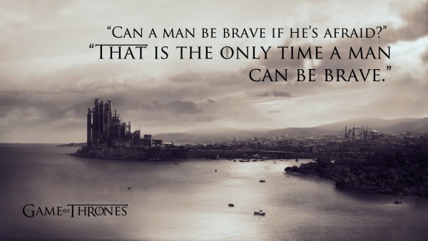 That is the only time a man can be brave